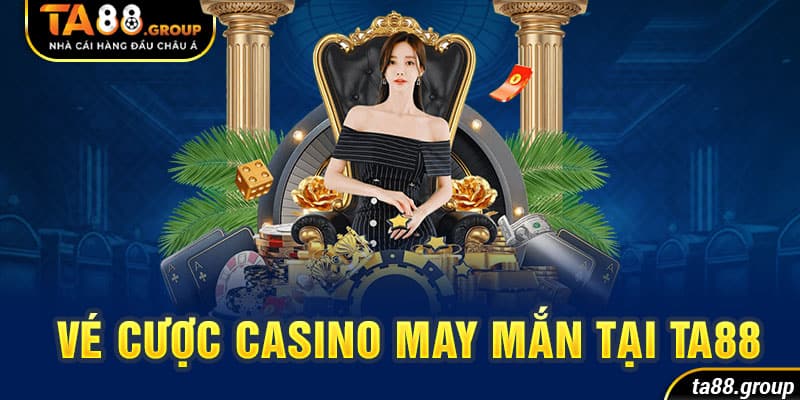 Vé cược casino may mắn tại TA88 là gì?