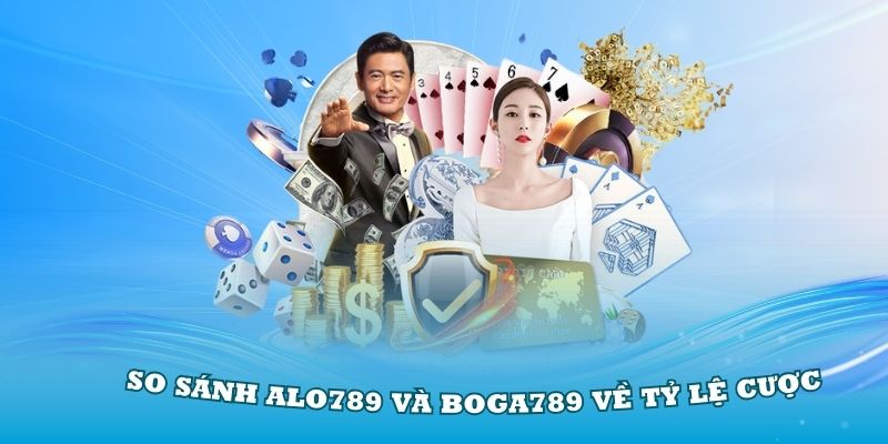 So sánh Alo789 và Boga789 về tỷ lệ cược